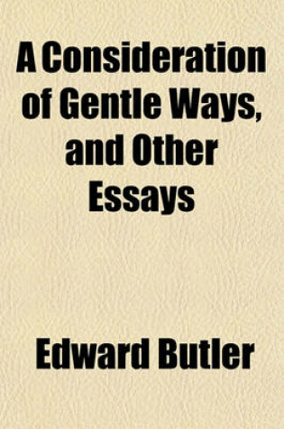 Cover of A Consideration of Gentle Ways, and Other Essays