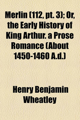 Book cover for Merlin (Volume 112, PT. 3); Or, the Early History of King Arthur. a Prose Romance (about 1450-1460 A.D.)