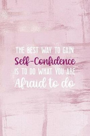 Cover of The Best Way To Gain Self-Confidence Is To Do What You Are Afraid To Do