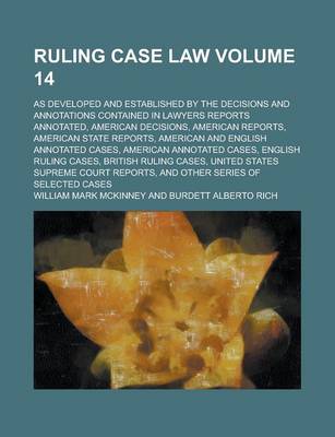 Book cover for Ruling Case Law (Volume 14); As Developed and Established by the Decisions and Annotations Contained in Lawyers Reports Annotated, American Decisions,