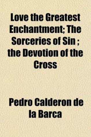 Cover of Love the Greatest Enchantment; The Sorceries of Sin; The Devotion of the Cross