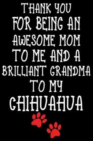 Cover of Thank You For Being An Awesome Mom To Me And A Brilliant Grandma To My Chihuahua