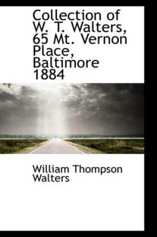 Cover of Collection of W. T. Walters, 65 Mt. Vernon Place, Baltimore 1884