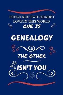 Book cover for There Are Two Things I Love In This World One Is Genealogy The Other Isn't You