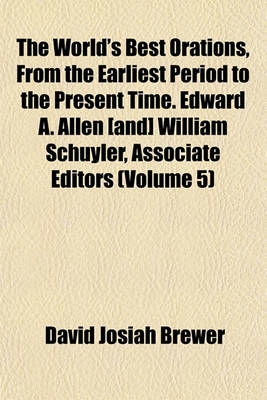 Book cover for The World's Best Orations, from the Earliest Period to the Present Time. Edward A. Allen [And] William Schuyler, Associate Editors (Volume 5)