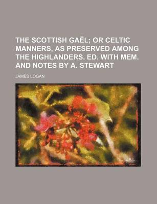 Book cover for The Scottish Gael; Or Celtic Manners, as Preserved Among the Highlanders. Ed. with Mem. and Notes by A. Stewart