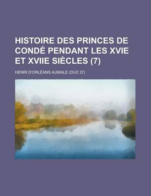 Book cover for Histoire Des Princes de Conde Pendant Les Xvie Et Xviie Siecles (7 )