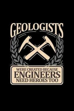 Cover of Geologists Were Created Because Engineers Need Heroes Too