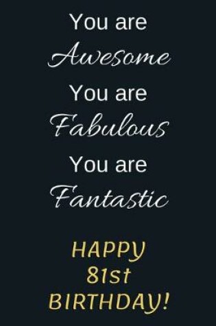 Cover of You are Awesome You are Fabulous You are Fantastic Happy 81st Birthday