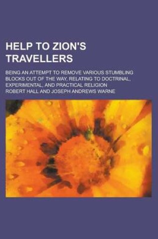 Cover of Help to Zion's Travellers; Being an Attempt to Remove Various Stumbling Blocks Out of the Way, Relating to Doctrinal, Experimental, and Practical Reli