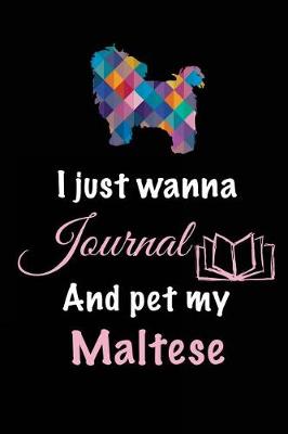 Book cover for I Just Wanna Journal And Pet My Maltese