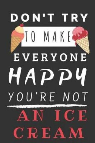 Cover of Don't Try To Make Everyone Happy You're Not An Ice Cream