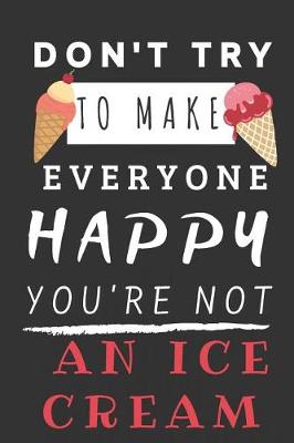 Book cover for Don't Try To Make Everyone Happy You're Not An Ice Cream