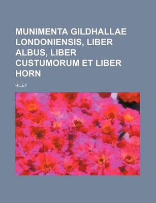 Book cover for Munimenta Gildhallae Londoniensis, Liber Albus, Liber Custumorum Et Liber Horn