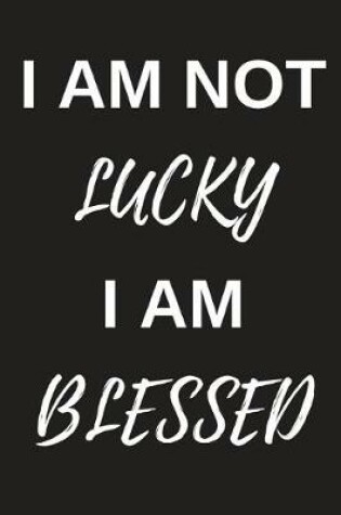 Cover of I Am Not Lucky, I Am Blessed