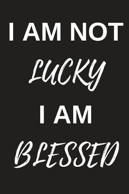 Book cover for I Am Not Lucky, I Am Blessed