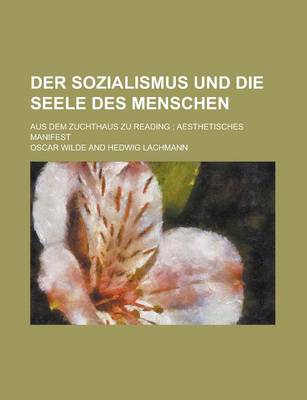 Book cover for Der Sozialismus Und Die Seele Des Menschen; Aus Dem Zuchthaus Zu Reading Aesthetisches Manifest