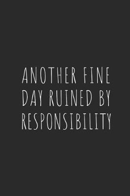 Book cover for Another Fine Day Ruined by Responsibility Weekly Planner 2019 - 2020