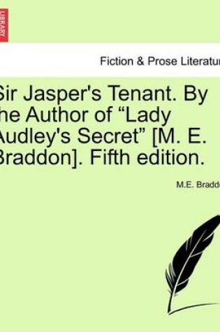 Cover of Sir Jasper's Tenant. by the Author of "Lady Audley's Secret" [M. E. Braddon]. Fifth Edition.