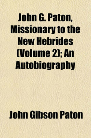 Cover of John G. Paton, Missionary to the New Hebrides (Volume 2); An Autobiography