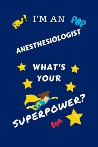 Cover of I'm An Anesthesiologist What's Your Superpower?