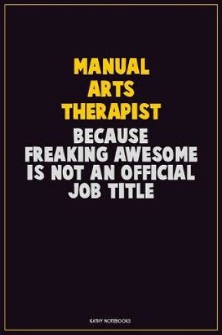 Cover of Manual arts Therapist, Because Freaking Awesome Is Not An Official Job Title