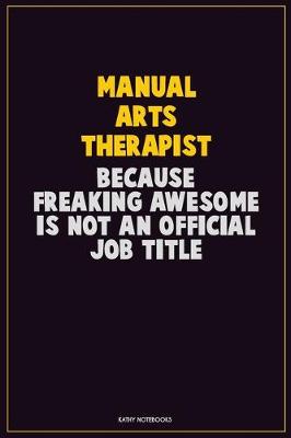 Book cover for Manual arts Therapist, Because Freaking Awesome Is Not An Official Job Title