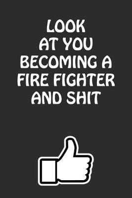 Book cover for Look at You Becoming a Fire Fighter and Shit