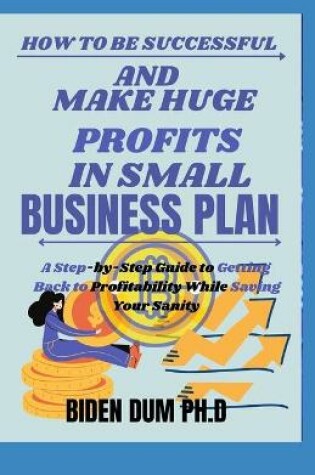 Cover of How to Be Successful and Make Huge Profits in Small Business Plan