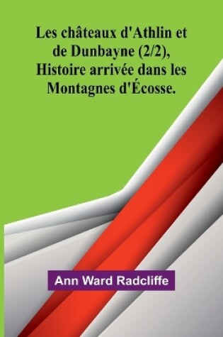 Cover of Les châteaux d'Athlin et de Dunbayne (2/2), Histoire arrivée dans les Montagnes d'Écosse.