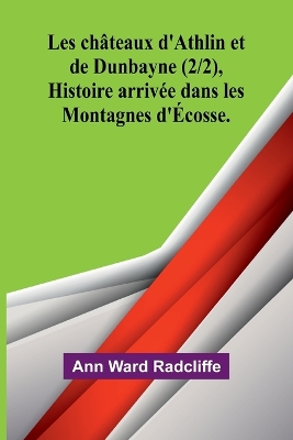 Book cover for Les châteaux d'Athlin et de Dunbayne (2/2), Histoire arrivée dans les Montagnes d'Écosse.