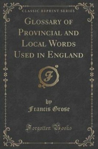 Cover of Glossary of Provincial and Local Words Used in England (Classic Reprint)