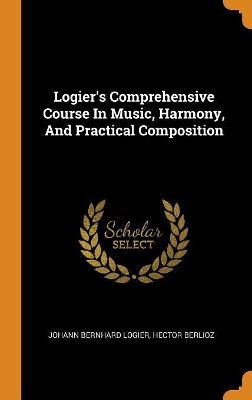 Book cover for Logier's Comprehensive Course in Music, Harmony, and Practical Composition