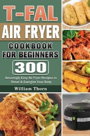 Cover of T-fal Air Fryer Cookbook for Beginners