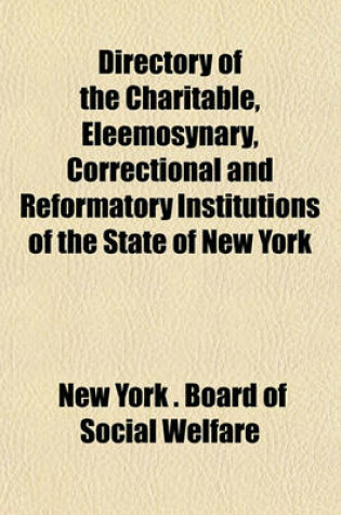 Cover of Directory of the Charitable, Eleemosynary, Correctional and Reformatory Institutions of the State of New York