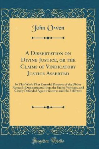 Cover of A Dissertation on Divine Justice, or the Claims of Vindicatory Justice Asserted