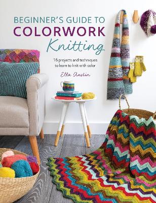 Beginner'S Guide to Colorwork Knitting by Ella Austin