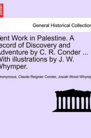 Cover of Tent Work in Palestine. a Record of Discovery and Adventure by C. R. Conder, with Illustrations by J. W. Whymper, Vol. II