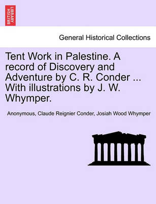 Book cover for Tent Work in Palestine. a Record of Discovery and Adventure by C. R. Conder, with Illustrations by J. W. Whymper, Vol. II