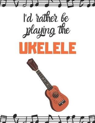 Book cover for I'd rather be playing the UKELELE