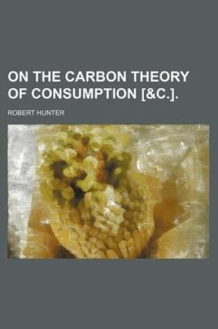 Cover of On the Carbon Theory of Consumption [&C.].