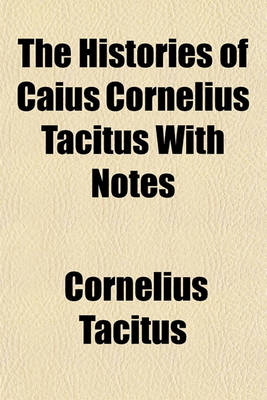 Book cover for The Histories of Caius Cornelius Tacitus with Notes