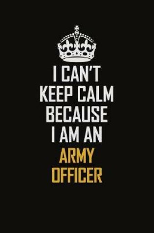 Cover of I Can't Keep Calm Because I Am An Army officer