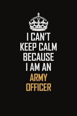 Book cover for I Can't Keep Calm Because I Am An Army officer