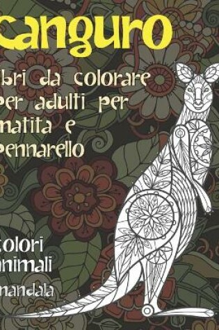 Cover of Libri da colorare per adulti per matita e pennarello - Mandala - Colori Animali - Canguro