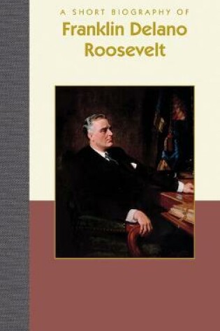 Cover of A Short Biography of Franklin Delano Roosevelt