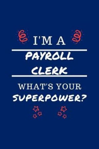 Cover of I'm A Payroll Clerk What's Your Superpower?