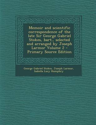 Book cover for Memoir and Scientific Correspondence of the Late Sir George Gabriel Stokes, Bart., Selected and Arranged by Joseph Larmor Volume 2 - Primary Source Edition