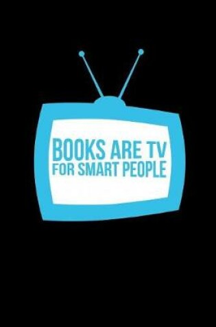 Cover of Books Are Tv For Smart People