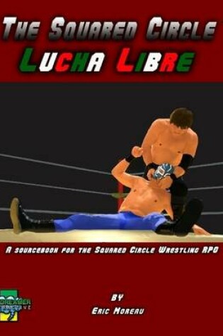 Cover of The Squared Circle: Lucha Libre: A Sourcebook for the Squared Circle Wrestling RPG